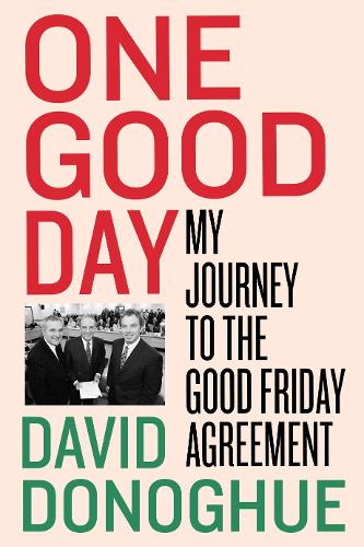 One Good Day: My Journey to the Good Friday Agreement